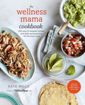 The Wellness Mama Cookbook: 200 Easy-to-Prepare Recipes and Time-Saving Tips for the Busy Cook