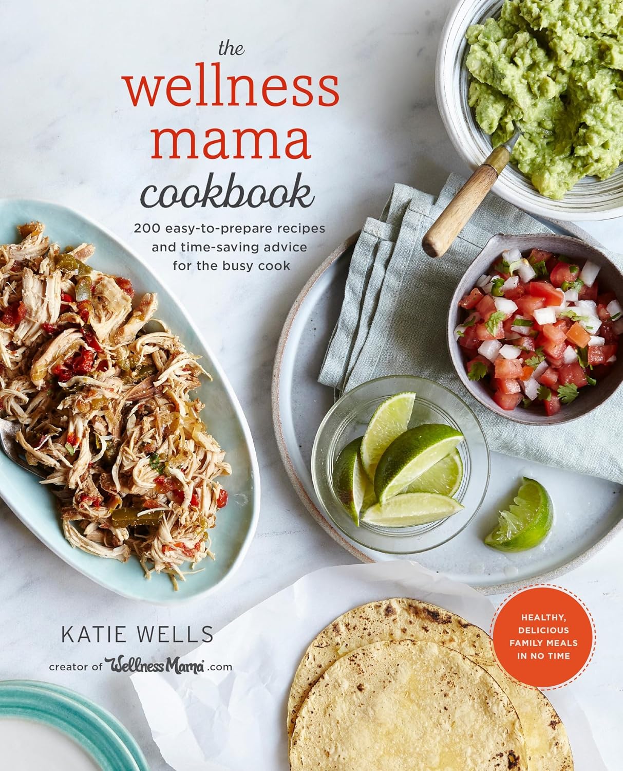 The Wellness Mama Cookbook: 200 Easy-to-Prepare Recipes and Time-Saving Tips for the Busy Cook