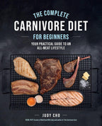 The Complete Carnivore Diet for Beginners: Your Practical Guide to an All-Meat Lifestyle