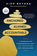 Anchored, Aligned, Accountable: A Framework for Transcending Bullsh*t and Transforming Our Lives and Work