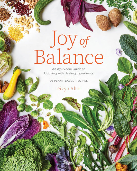 La alegría del equilibrio - Una guía ayurvédica para cocinar con ingredientes curativos: 80 recetas a base de plantas