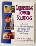 Counseling Toward Solutions: A Practical, Solution-Focused Program for Working With Students, Teachers, and Parents