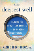 The Deepest Well: Healing the Long-Term Effects of Childhood Adversity - Nadine Burke Harris