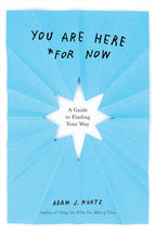 You Are Here (For Now): A Guide to Finding Your Way