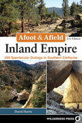 Afoot & Afield: Inland Empire - 256 Spectacular Excursions in Southern California