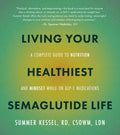 Living Your Healthiest Semaglutide Life: A Complete Guide to Nutrition and Mindset While on GLP-1 Medications