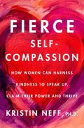 Fierce Self-Compassion: Cómo usar la bondad para hablar, reclamar tu poder y prosperar – Guía de desarrollo personal para mujeres