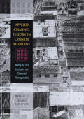 Applied Channel Theory in Chinese Medicine: Wang Ju-Yi's Lectures on Channel Therapeutics
