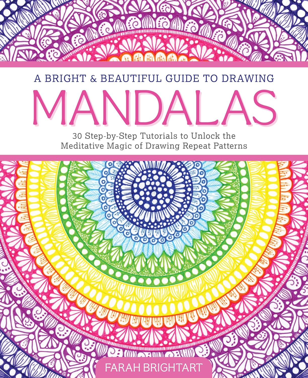 A Brilliant and Beautiful Guide to Drawing Mandalas: 30 Step-by-Step Tutorials to Discover the Meditative Magic of Drawing Repetitive Patterns