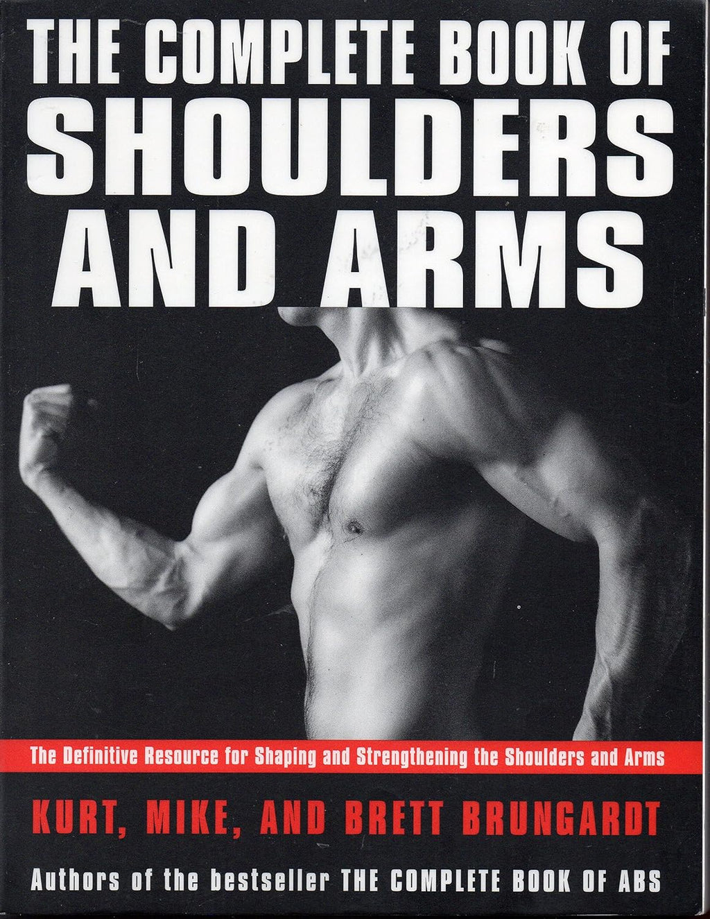 The Complete Book of Shoulders and Arms: The Definitive Resource for Shaping and Strengthening the Shoulders and Arms