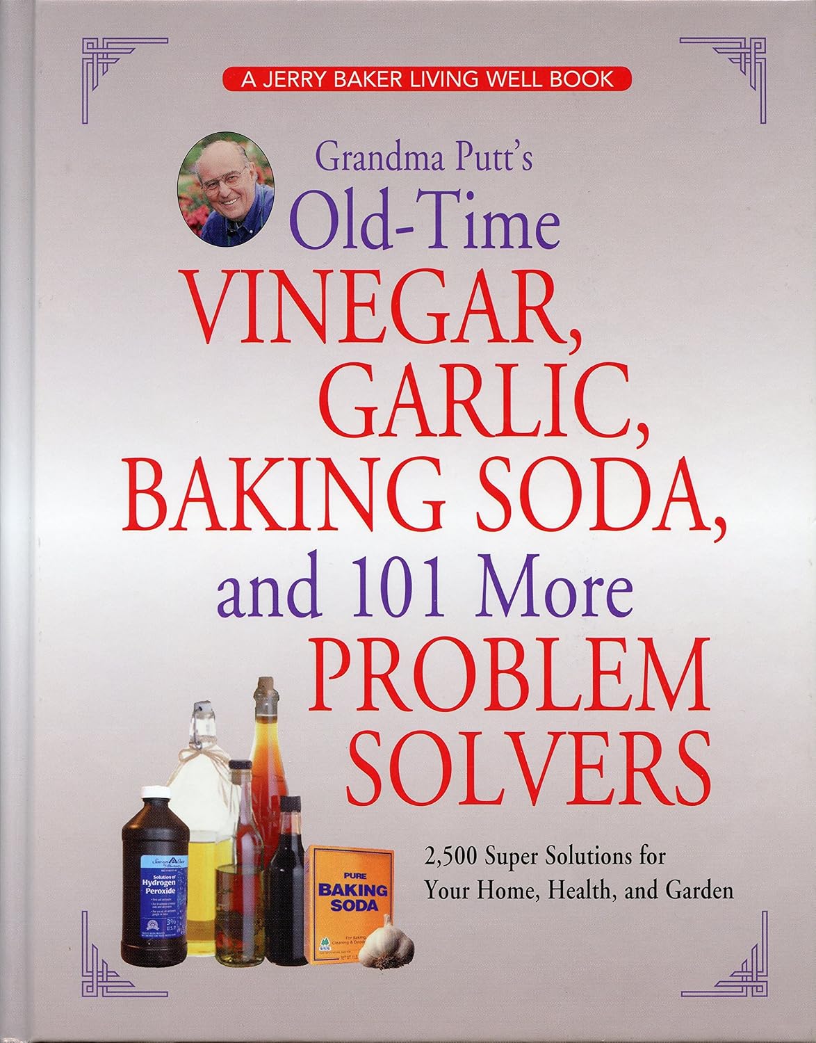 Grandma Putt's Old-Time Vinegar, Garlic, Baking Soda, and 101 More Problem Solvers: 2,500 Super Solutions for Your Home, Health, and Garden